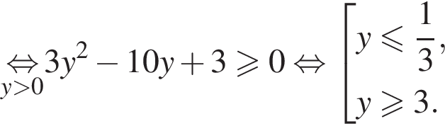 \undersety боль­ше 0\mathop рав­но­силь­но 3y в квад­ра­те минус 10y плюс 3\geqslant0 рав­но­силь­но со­во­куп­ность вы­ра­же­ний  новая стро­ка y мень­ше или равно дробь: чис­ли­тель: 1, зна­ме­на­тель: 3 конец дроби , новая стро­ка y боль­ше или равно 3. конец со­во­куп­но­сти . 