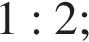 1:2;