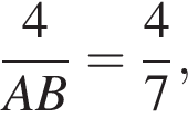  дробь: чис­ли­тель: 4, зна­ме­на­тель: AB конец дроби = дробь: чис­ли­тель: 4, зна­ме­на­тель: 7 конец дроби , 