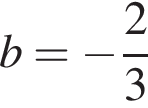 b= минус дробь: чис­ли­тель: 2, зна­ме­на­тель: 3 конец дроби 