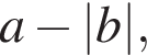 a минус |b|,