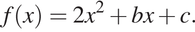 f левая круг­лая скоб­ка x пра­вая круг­лая скоб­ка =2x в квад­ра­те плюс bx плюс c.