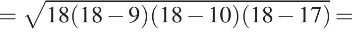 = корень из: начало аргумента: 18 левая круглая скобка 18 минус 9 правая круглая скобка левая круглая скобка 18 минус 10 правая круглая скобка левая круглая скобка 18 минус 17 правая круглая скобка конец аргумента =