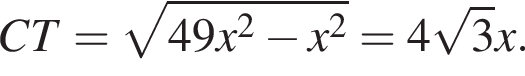 CT = ко­рень из: на­ча­ло ар­гу­мен­та: 49x в квад­ра­те минус x в квад­ра­те конец ар­гу­мен­та = 4 ко­рень из 3 x.