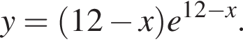 y= левая круглая скобка 12 минус x правая круглая скобка e в степени левая круглая скобка 12 минус x правая круглая скобка .