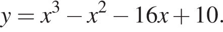 y=x в кубе минус x в квадрате минус 16x плюс 10.
