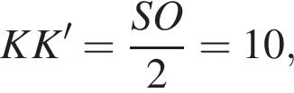 KK'= дробь: чис­ли­тель: SO, зна­ме­на­тель: 2 конец дроби =10,\quad 