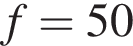 f=50