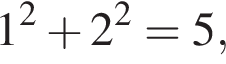 1 в квад­ра­те плюс 2 в квад­ра­те =5,