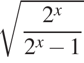  ко­рень из: на­ча­ло ар­гу­мен­та: дробь: чис­ли­тель: 2 конец ар­гу­мен­та в сте­пе­ни левая круг­лая скоб­ка x пра­вая круг­лая скоб­ка , зна­ме­на­тель: 2 в сте­пе­ни левая круг­лая скоб­ка x пра­вая круг­лая скоб­ка минус 1 конец дроби 