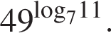 49 в сте­пе­ни левая круг­лая скоб­ка \log пра­вая круг­лая скоб­ка _711.