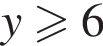 y боль­ше или равно 6