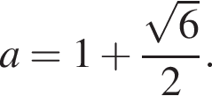 a=1 плюс дробь: чис­ли­тель: ко­рень из 6 , зна­ме­на­тель: 2 конец дроби .
