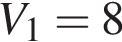 V_1=8