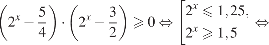 левая круглая скобка 2 в степени левая круглая скобка x правая круглая скобка минус дробь: числитель: 5, знаменатель: 4 конец дроби правая круглая скобка умножить на левая круглая скобка 2 в степени левая круглая скобка x правая круглая скобка минус дробь: числитель: 3, знаменатель: 2 конец дроби правая круглая скобка больше или равно 0 равносильно совокупность выражений новая строка 2 в степени левая круглая скобка x правая круглая скобка меньше или равно 1,25, новая строка 2 в степени левая круглая скобка x правая круглая скобка больше или равно 1,5 конец совокупности . равносильно