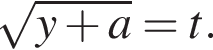  ко­рень из: на­ча­ло ар­гу­мен­та: y плюс a конец ар­гу­мен­та =t.