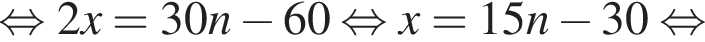  рав­но­силь­но 2x=30n минус 60 рав­но­силь­но x=15n минус 30 рав­но­силь­но 