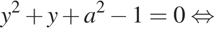 y в квадрате плюс y плюс a в квадрате минус 1=0 равносильно