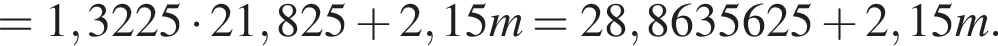 =1,3225 умно­жить на 21,825 плюс 2,15m=28,8635625 плюс 2,15m.