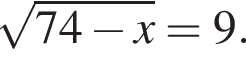  ко­рень из: на­ча­ло ар­гу­мен­та: 74 минус x конец ар­гу­мен­та =9.
