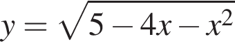 y= ко­рень из: на­ча­ло ар­гу­мен­та: 5 минус 4x минус x в квад­ра­те конец ар­гу­мен­та 