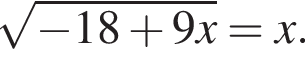  ко­рень из: на­ча­ло ар­гу­мен­та: минус 18 плюс 9x конец ар­гу­мен­та =x.