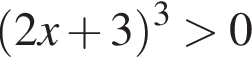  левая круг­лая скоб­ка 2x плюс 3 пра­вая круг­лая скоб­ка в кубе боль­ше 0