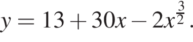 y=13 плюс 30x минус 2x в сте­пе­ни левая круг­лая скоб­ка дробь: чис­ли­тель: 3, зна­ме­на­тель: 2 конец дроби пра­вая круг­лая скоб­ка . 