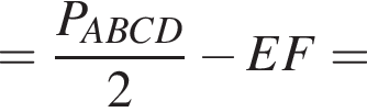 = дробь: чис­ли­тель: P_ABCD, зна­ме­на­тель: 2 конец дроби минус EF= 