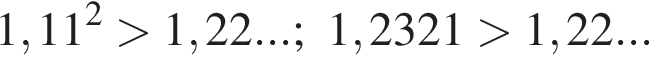 1,11 в квад­ра­те боль­ше 1,22...; 1,2321 боль­ше 1,22...