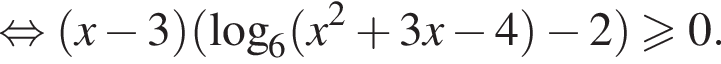 равносильно левая круглая скобка x минус 3 правая круглая скобка левая круглая скобка логарифм по основанию 6 левая круглая скобка x в квадрате плюс 3 x минус 4 правая круглая скобка минус 2 правая круглая скобка больше или равно 0.