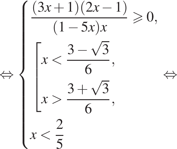 равносильно система выражений дробь: числитель: левая круглая скобка 3x плюс 1 правая круглая скобка левая круглая скобка 2x минус 1 правая круглая скобка , знаменатель: левая круглая скобка 1 минус 5x правая круглая скобка x конец дроби больше или равно 0, совокупность выражений x меньше дробь: числитель: 3 минус корень из 3 , знаменатель: 6 конец дроби ,x больше дробь: числитель: 3 плюс корень из 3 , знаменатель: 6 конец дроби , конец системы . x меньше дробь: числитель: 2, знаменатель: 5 конец дроби конец совокупности . равносильно