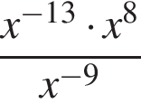  дробь: чис­ли­тель: x в сте­пе­ни левая круг­лая скоб­ка минус 13 пра­вая круг­лая скоб­ка умно­жить на x в сте­пе­ни левая круг­лая скоб­ка 8 пра­вая круг­лая скоб­ка , зна­ме­на­тель: x в сте­пе­ни левая круг­лая скоб­ка минус 9 пра­вая круг­лая скоб­ка конец дроби 