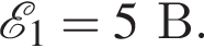  \mathcalE _1=5В.
