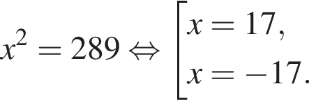 x в квад­ра­те =289 рав­но­силь­но со­во­куп­ность вы­ра­же­ний  новая стро­ка x=17,  новая стро­ка x= минус 17. конец со­во­куп­но­сти .