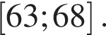  левая квад­рат­ная скоб­ка 63;68 пра­вая квад­рат­ная скоб­ка .