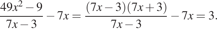  дробь: чис­ли­тель: 49x в квад­ра­те минус 9, зна­ме­на­тель: 7x минус 3 конец дроби минус 7x= дробь: чис­ли­тель: левая круг­лая скоб­ка 7x минус 3 пра­вая круг­лая скоб­ка левая круг­лая скоб­ка 7x плюс 3 пра­вая круг­лая скоб­ка , зна­ме­на­тель: 7x минус 3 конец дроби минус 7x=3. 