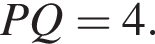 PQ=4.