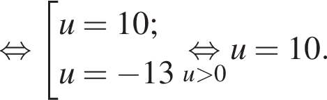  рав­но­силь­но со­во­куп­ность вы­ра­же­ний  новая стро­ка u=10;  новая стро­ка u= минус 13 конец со­во­куп­но­сти .\undersetu боль­ше 0\mathop рав­но­силь­но u=10.