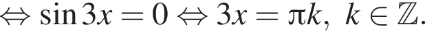  рав­но­силь­но синус 3x = 0 рав­но­силь­но 3x= Пи k,k при­над­ле­жит Z .