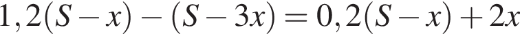 1,2 левая круг­лая скоб­ка S минус x пра­вая круг­лая скоб­ка минус левая круг­лая скоб­ка S минус 3x пра­вая круг­лая скоб­ка = 0,2 левая круг­лая скоб­ка S минус x пра­вая круг­лая скоб­ка плюс 2x