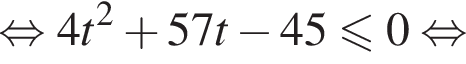  рав­но­силь­но 4t в квад­ра­те плюс 57t минус 45 мень­ше или равно 0 рав­но­силь­но 