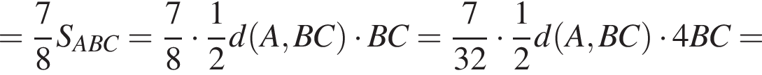 = дробь: числитель: 7, знаменатель: 8 конец дроби S_ABC= дробь: числитель: 7, знаменатель: 8 конец дроби умножить на дробь: числитель: 1, знаменатель: 2 конец дроби d левая круглая скобка A,BC правая круглая скобка умножить на BC= дробь: числитель: 7, знаменатель: 32 конец дроби умножить на дробь: числитель: 1, знаменатель: 2 конец дроби d левая круглая скобка A,BC правая круглая скобка умножить на 4BC=