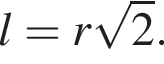  l = r ко­рень из: на­ча­ло ар­гу­мен­та: 2 конец ар­гу­мен­та .