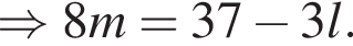 \Rightarrow 8m=37 минус 3l.