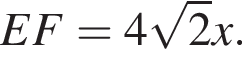 EF = 4 ко­рень из 2 x.