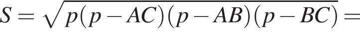 S= ко­рень из: на­ча­ло ар­гу­мен­та: p левая круг­лая скоб­ка p минус AC пра­вая круг­лая скоб­ка левая круг­лая скоб­ка p минус AB пра­вая круг­лая скоб­ка левая круг­лая скоб­ка p минус BC пра­вая круг­лая скоб­ка конец ар­гу­мен­та =