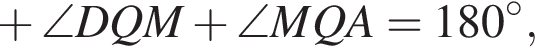  плюс \angle DQM плюс \angle MQA=180 гра­ду­сов,