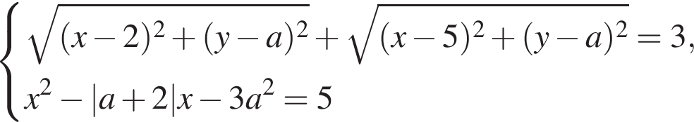  си­сте­ма вы­ра­же­ний ко­рень из: на­ча­ло ар­гу­мен­та: левая круг­лая скоб­ка x минус 2 пра­вая круг­лая скоб­ка в квад­ра­те плюс левая круг­лая скоб­ка y минус a пра­вая круг­лая скоб­ка в квад­ра­те конец ар­гу­мен­та плюс ко­рень из: на­ча­ло ар­гу­мен­та: левая круг­лая скоб­ка x минус 5 пра­вая круг­лая скоб­ка в квад­ра­те плюс левая круг­лая скоб­ка y минус a пра­вая круг­лая скоб­ка в квад­ра­те конец ар­гу­мен­та =3,x в квад­ра­те минус |a плюс 2|x минус 3a в квад­ра­те =5 конец си­сте­мы . 