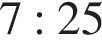 7:25